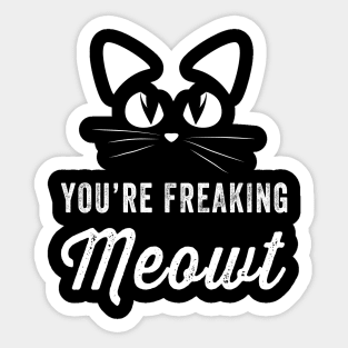 You're freaking meowt Sticker